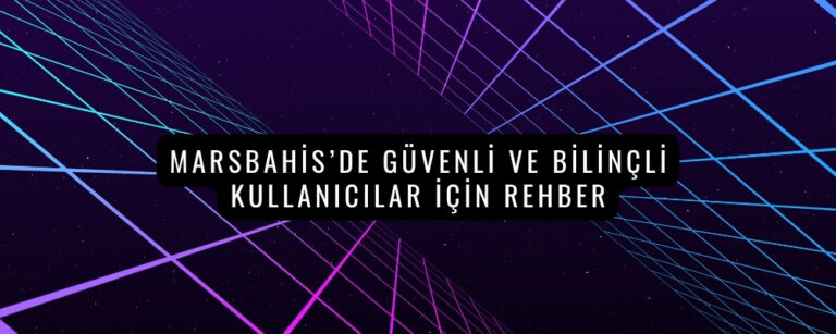 MarsBahis’de Güvenli ve Bilinçli Kullanıcılar İçin Rehber