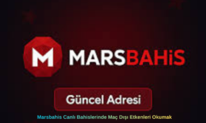 Marsbahis Canlı Bahislerinde Maç Dışı Etkenleri Okumak