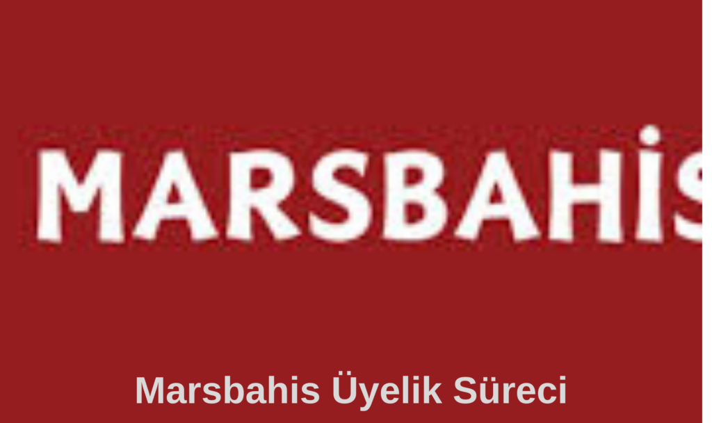 Marsbahis Üyelik Süreci